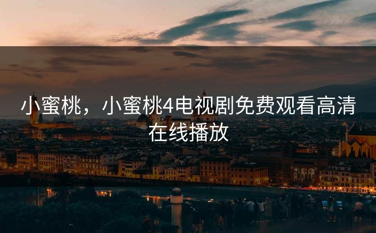 小蜜桃，小蜜桃4电视剧免费观看高清在线播放